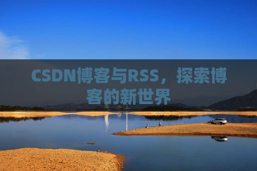 CSDN博客与RSS，探索博客的新世界
