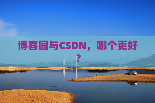 博客园与CSDN，哪个更好？